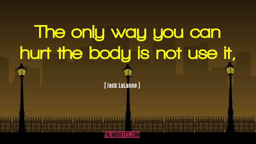 Jack LaLanne Quotes: The only way you can