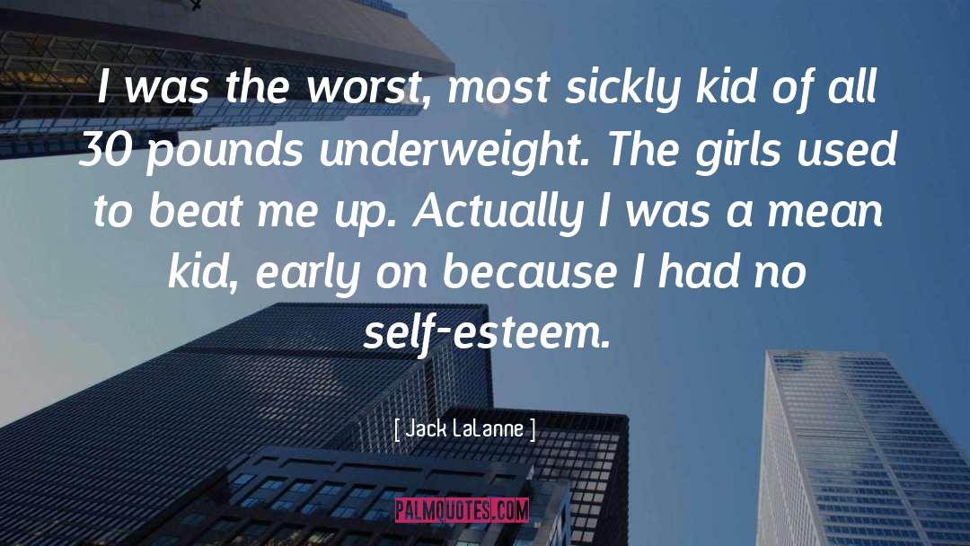 Jack LaLanne Quotes: I was the worst, most