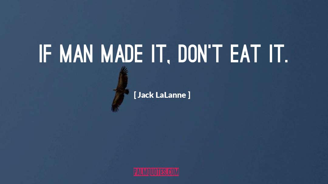 Jack LaLanne Quotes: If man made it, don't