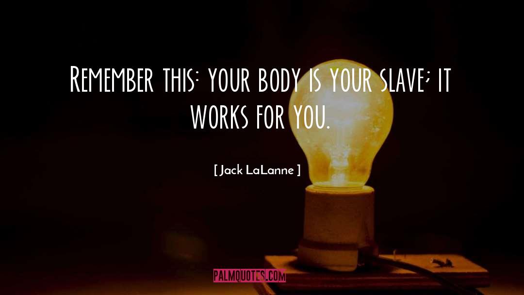 Jack LaLanne Quotes: Remember this: your body is