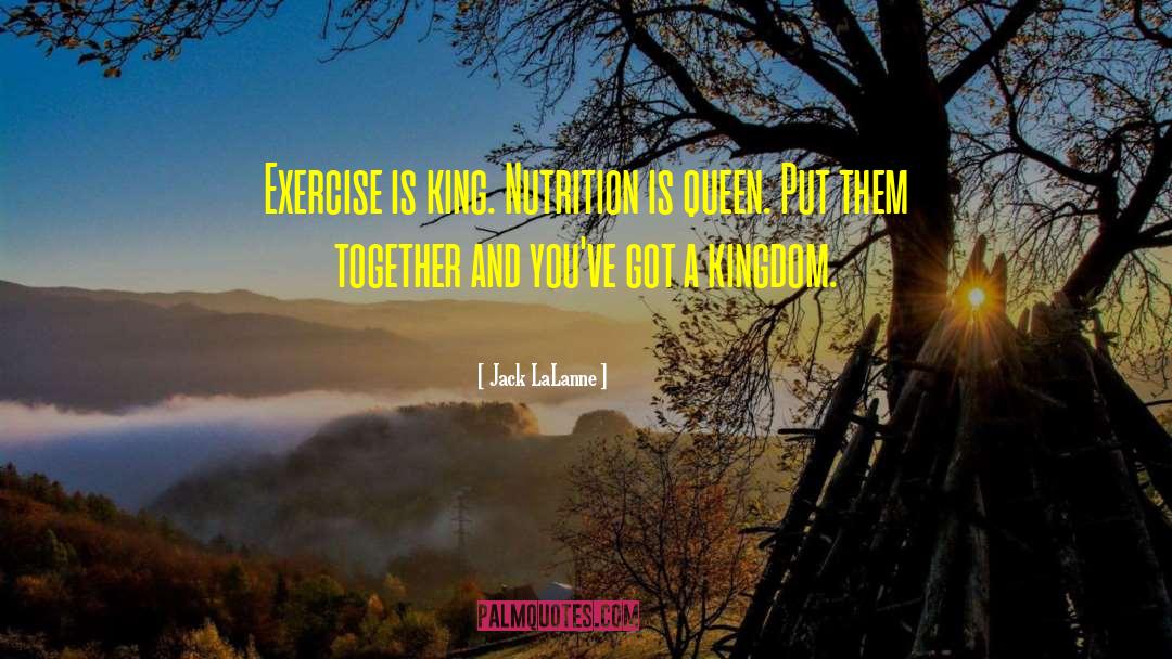 Jack LaLanne Quotes: Exercise is king. Nutrition is