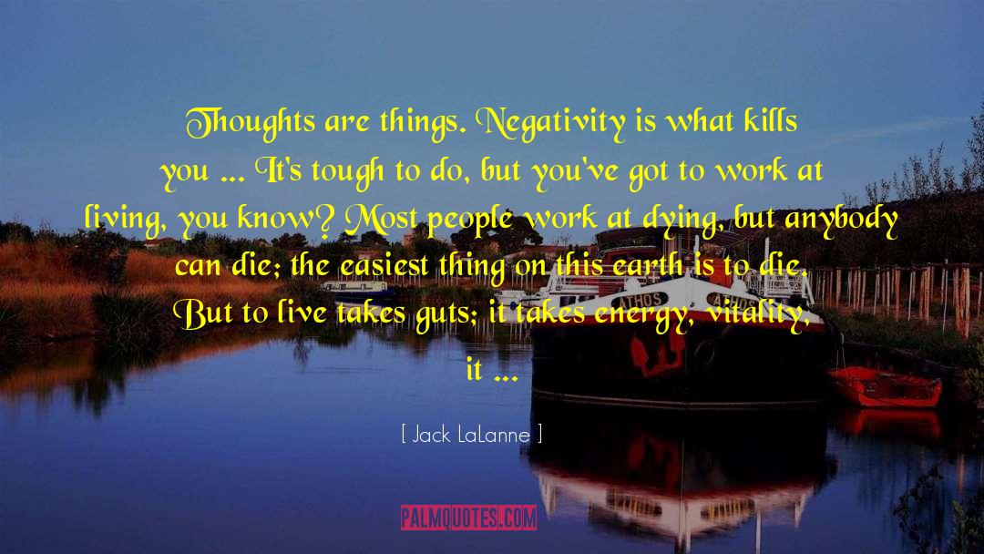 Jack LaLanne Quotes: Thoughts are things. Negativity is