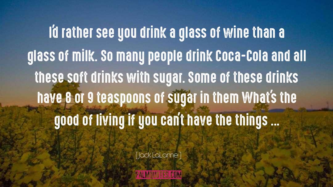 Jack LaLanne Quotes: I'd rather see you drink