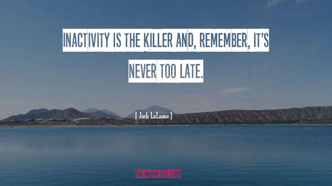 Jack LaLanne Quotes: Inactivity is the killer and,