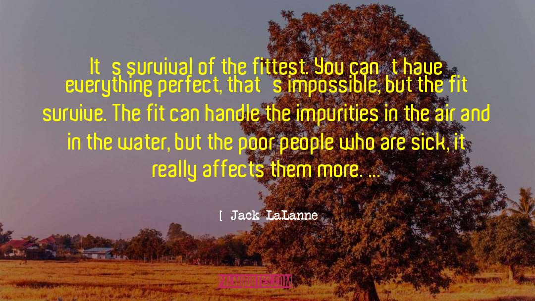 Jack LaLanne Quotes: It's survival of the fittest.