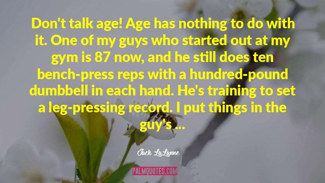 Jack LaLanne Quotes: Don't talk age! Age has