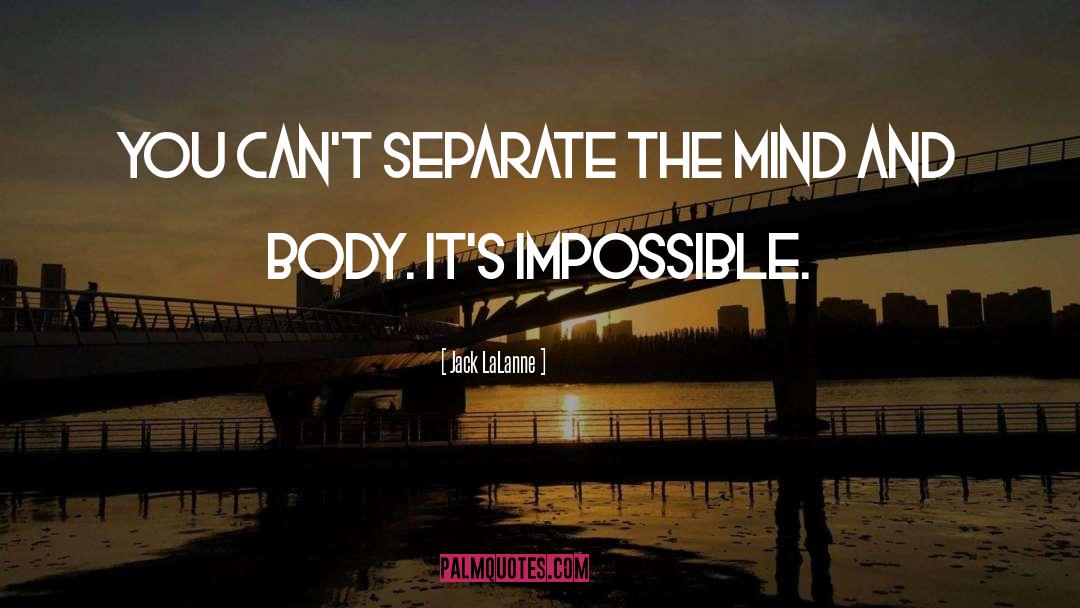 Jack LaLanne Quotes: You can't separate the mind