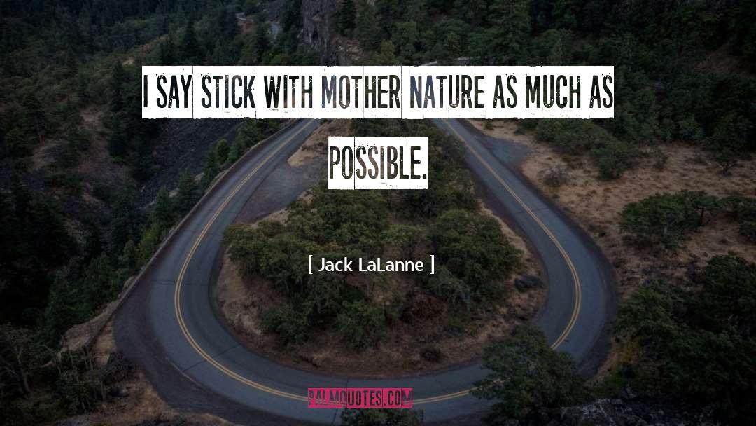 Jack LaLanne Quotes: I say stick with Mother