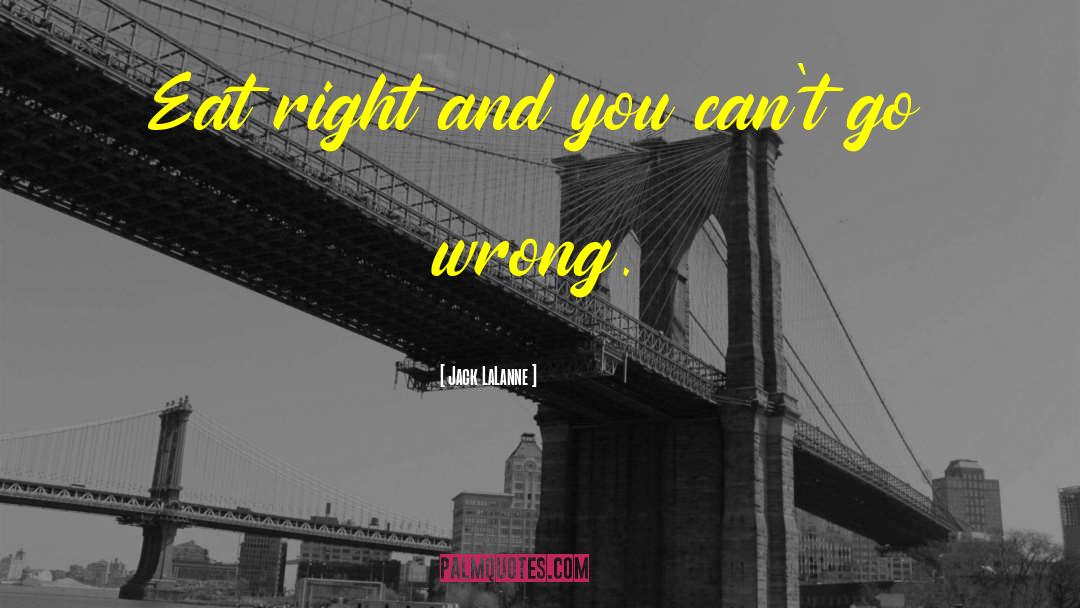 Jack LaLanne Quotes: Eat right and you can't