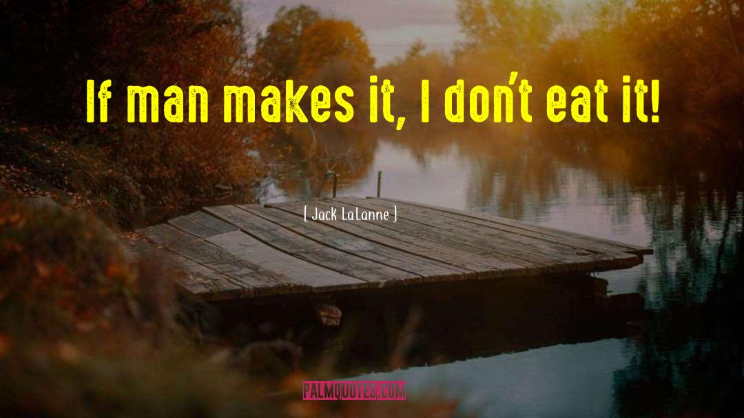 Jack LaLanne Quotes: If man makes it, I