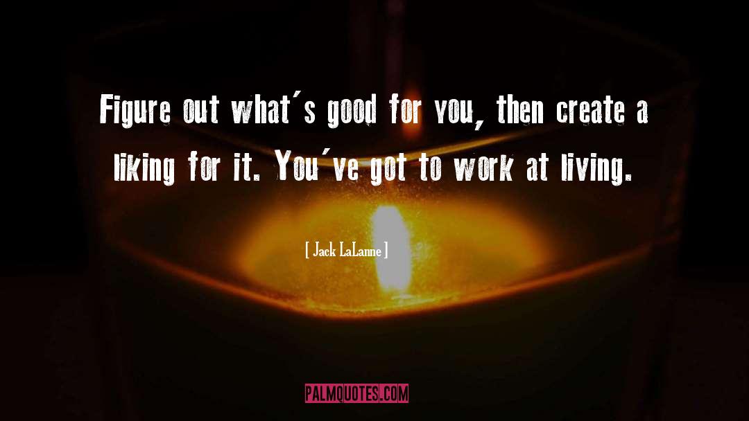 Jack LaLanne Quotes: Figure out what's good for