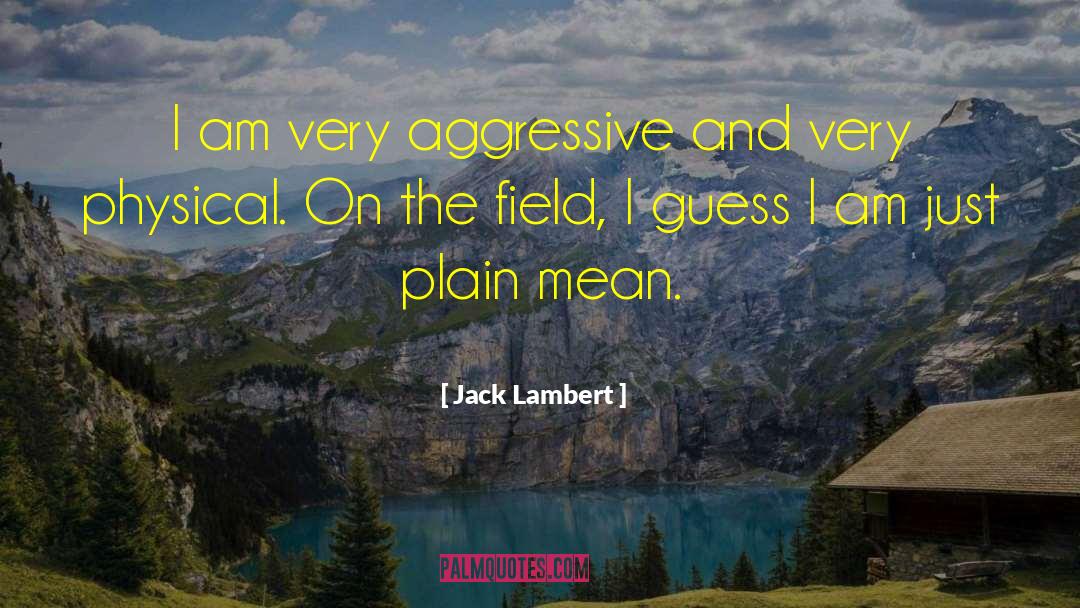 Jack Lambert Quotes: I am very aggressive and
