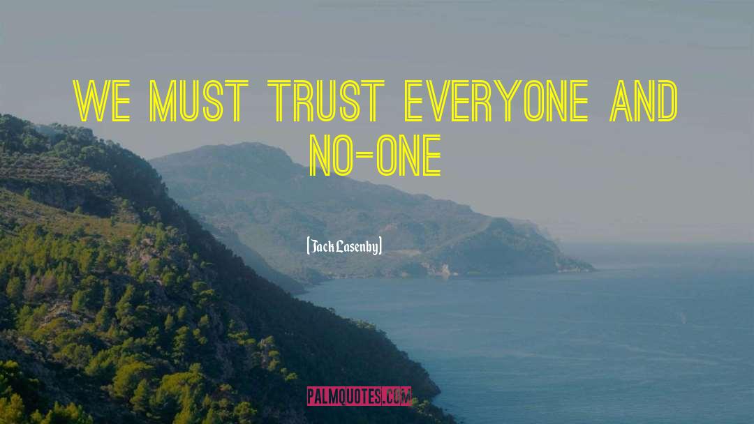 Jack Lasenby Quotes: We must trust everyone and