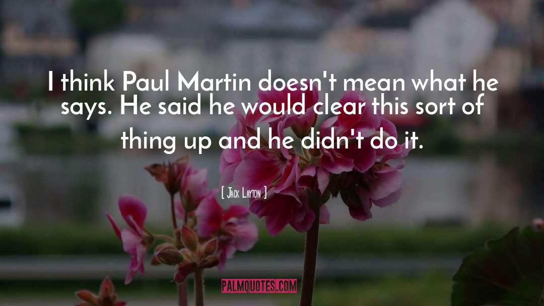 Jack Layton Quotes: I think Paul Martin doesn't