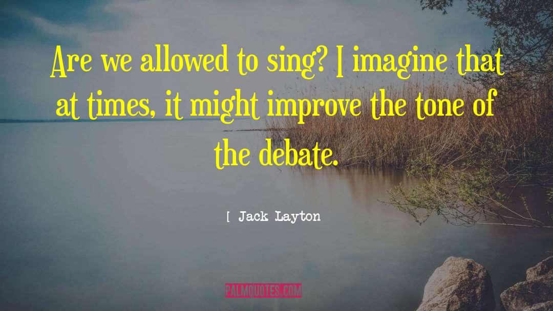 Jack Layton Quotes: Are we allowed to sing?