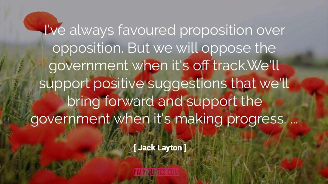 Jack Layton Quotes: I've always favoured proposition over