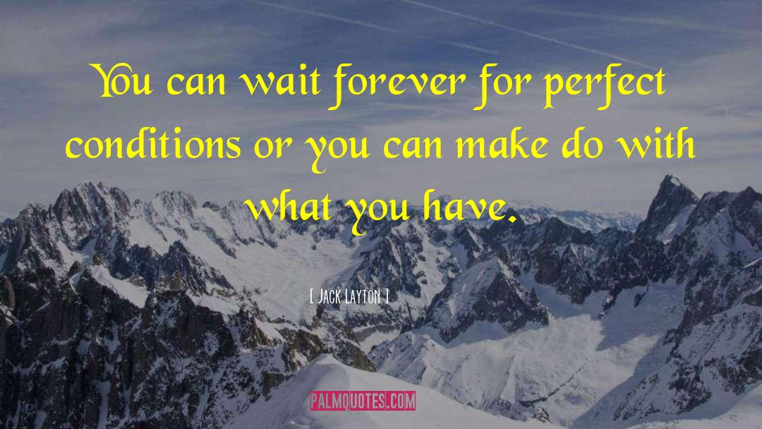 Jack Layton Quotes: You can wait forever for