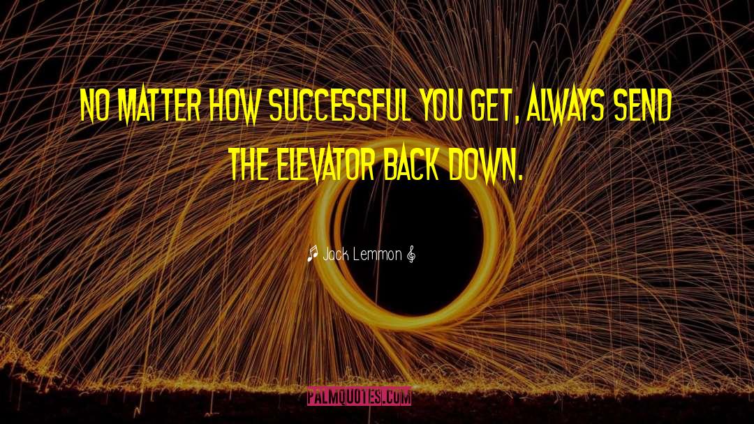 Jack Lemmon Quotes: No matter how successful you