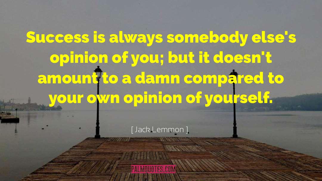 Jack Lemmon Quotes: Success is always somebody else's