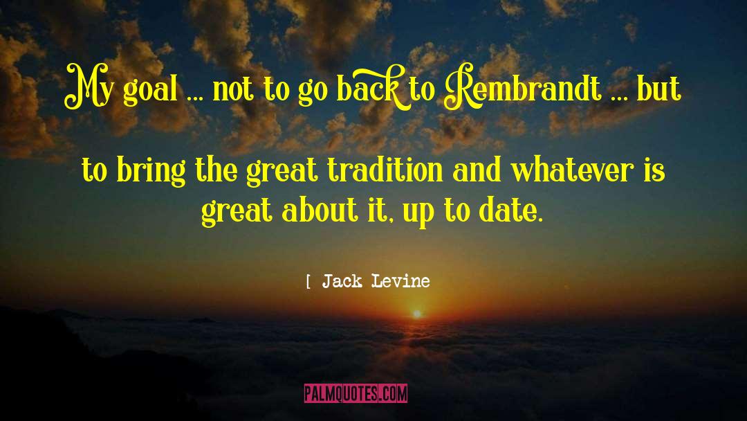 Jack Levine Quotes: My goal ... not to