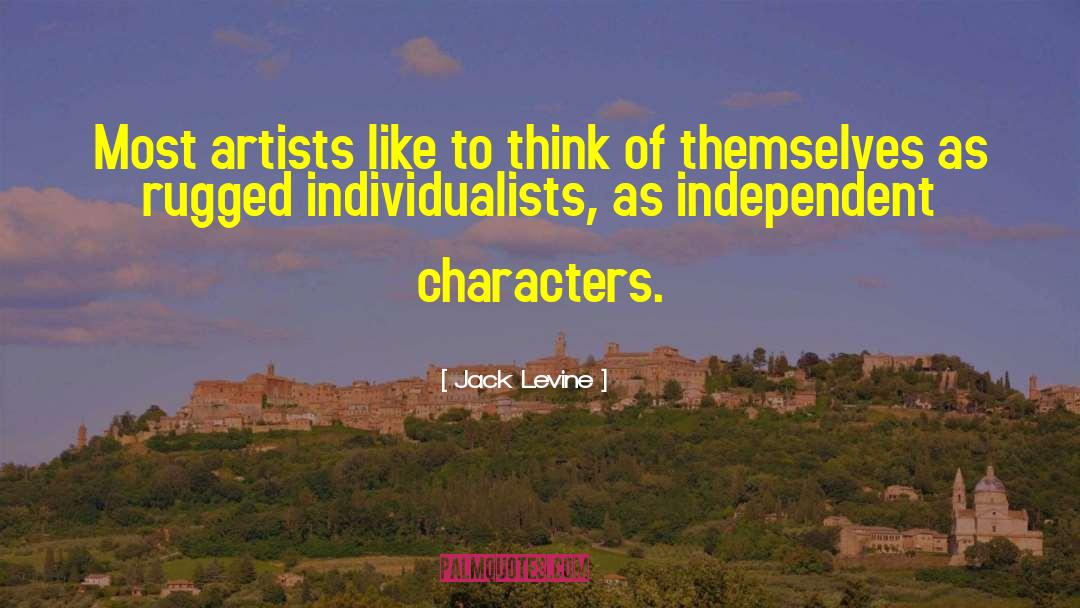 Jack Levine Quotes: Most artists like to think