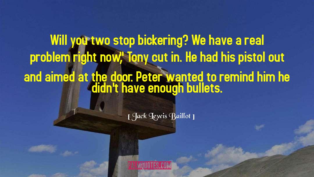 Jack Lewis Baillot Quotes: Will you two stop bickering?