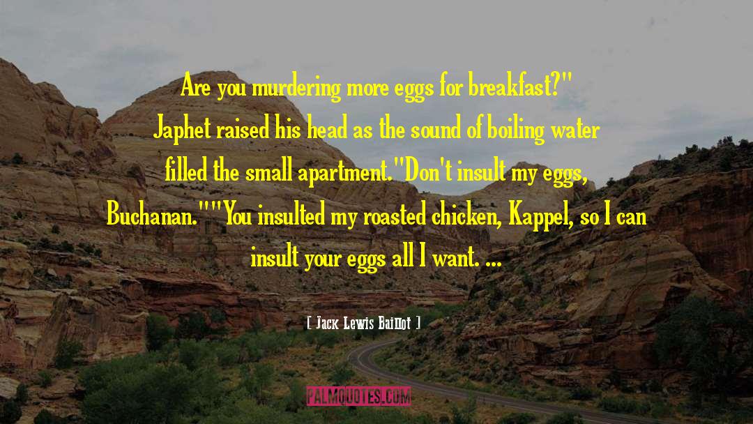 Jack Lewis Baillot Quotes: Are you murdering more eggs