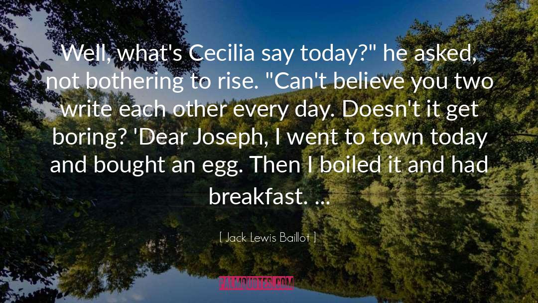 Jack Lewis Baillot Quotes: Well, what's Cecilia say today?