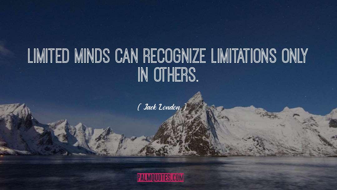 Jack London Quotes: Limited minds can recognize limitations