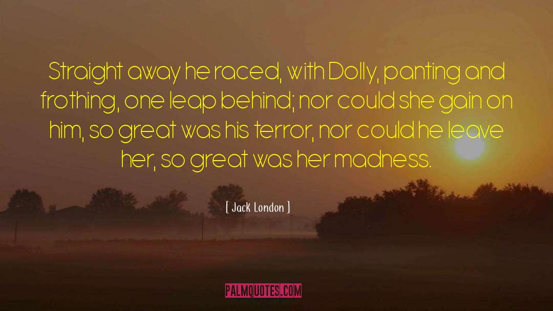 Jack London Quotes: Straight away he raced, with