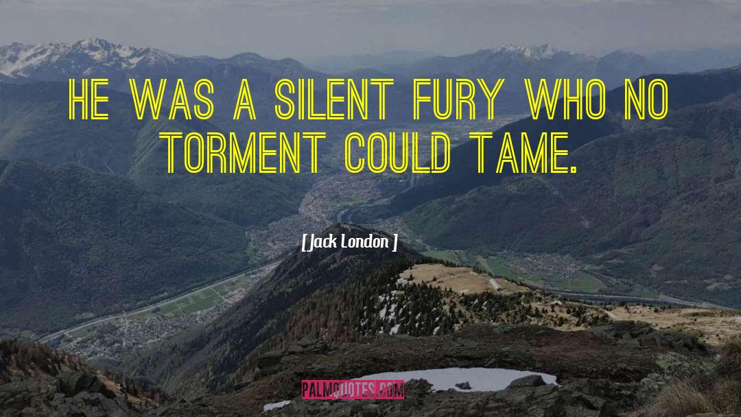Jack London Quotes: He was a silent fury