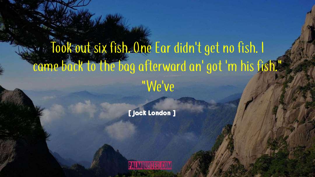Jack London Quotes: Took out six fish. One