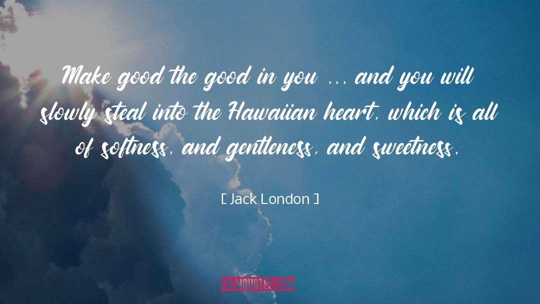 Jack London Quotes: Make good the good in