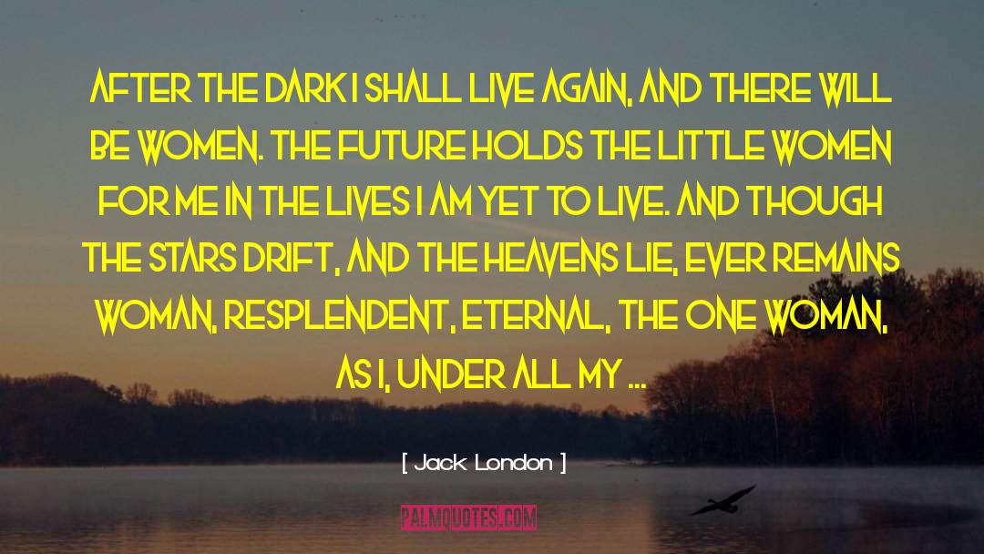 Jack London Quotes: After the dark I shall