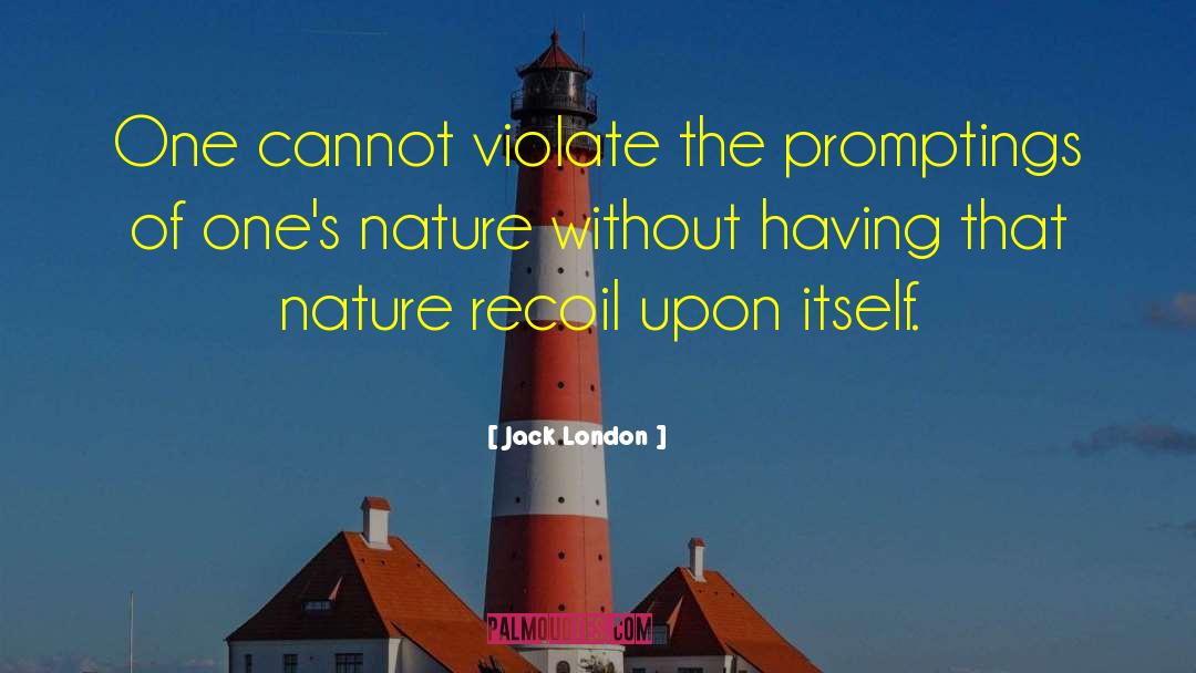 Jack London Quotes: One cannot violate the promptings