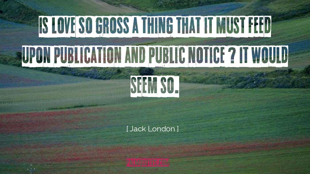 Jack London Quotes: Is love so gross a