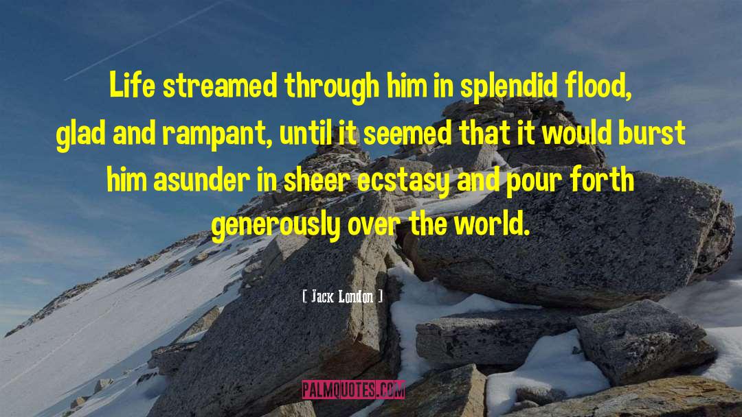 Jack London Quotes: Life streamed through him in