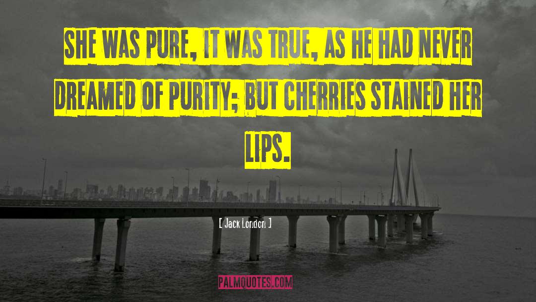 Jack London Quotes: She was pure, it was