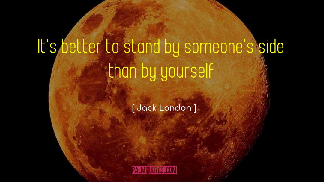 Jack London Quotes: It's better to stand by