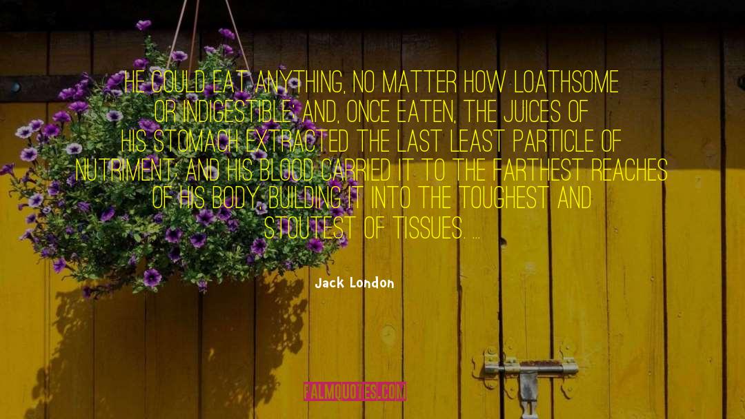 Jack London Quotes: He could eat anything, no