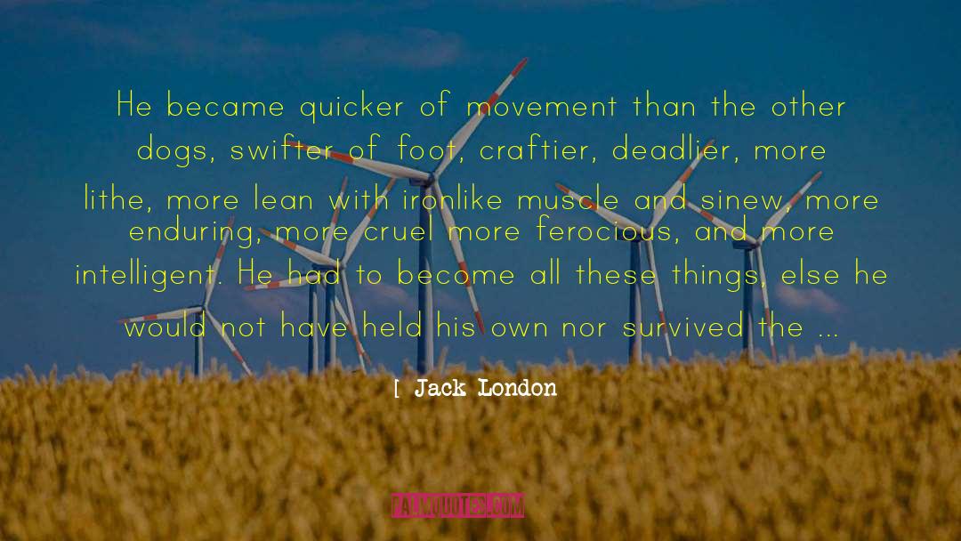 Jack London Quotes: He became quicker of movement