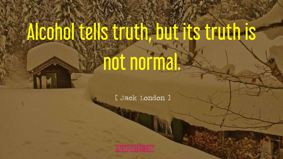Jack London Quotes: Alcohol tells truth, but its