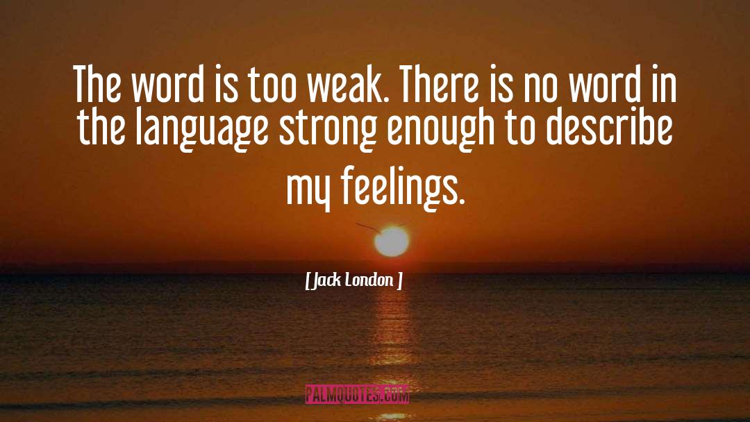 Jack London Quotes: The word is too weak.