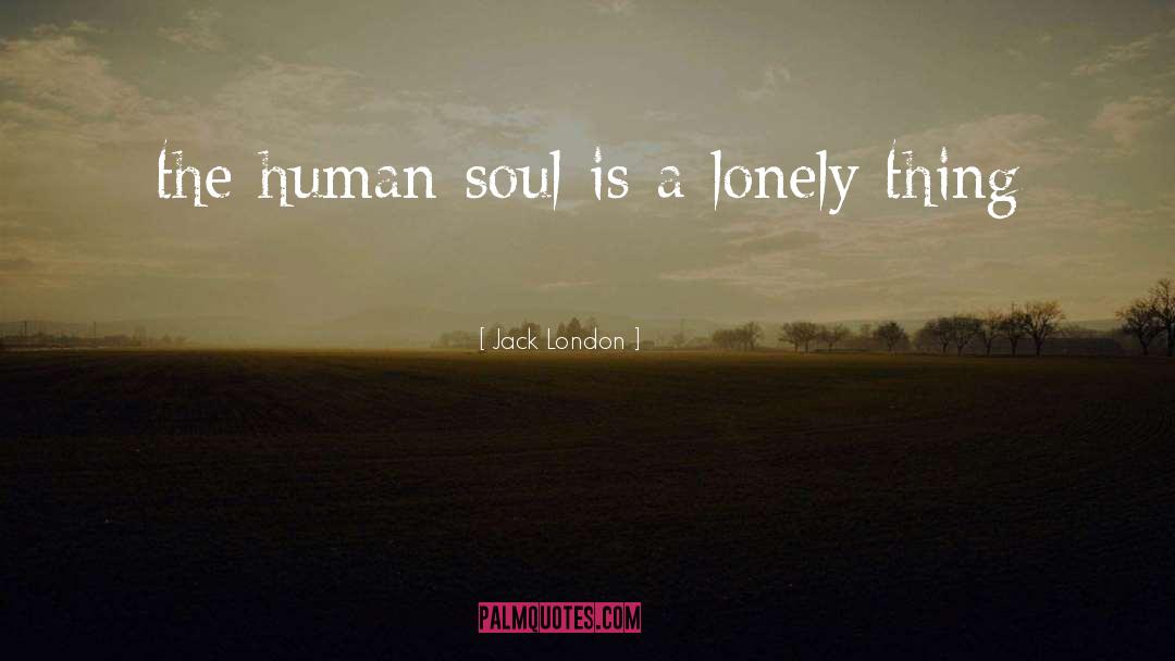 Jack London Quotes: the human soul is a