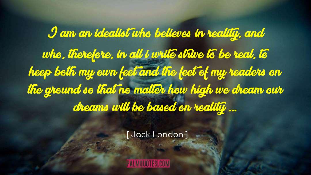 Jack London Quotes: I am an idealist who