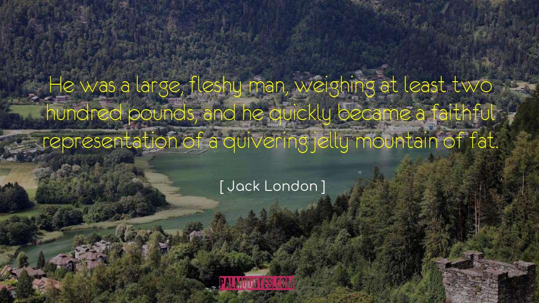 Jack London Quotes: He was a large, fleshy