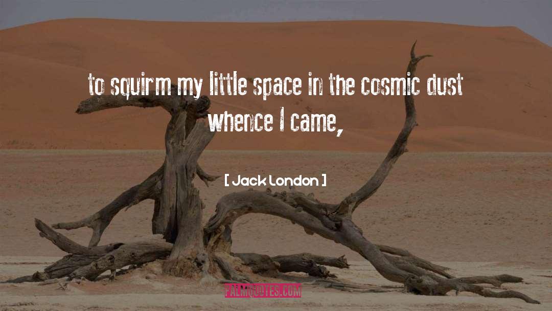 Jack London Quotes: to squirm my little space