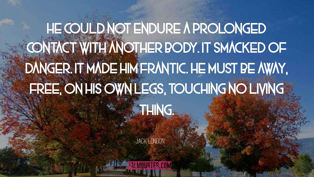 Jack London Quotes: He could not endure a