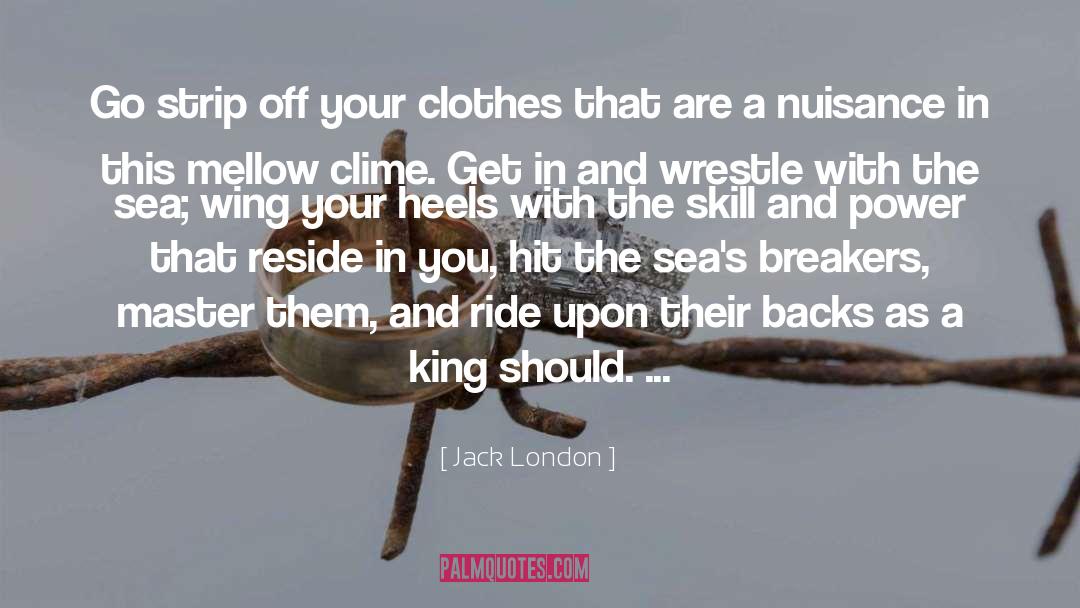 Jack London Quotes: Go strip off your clothes