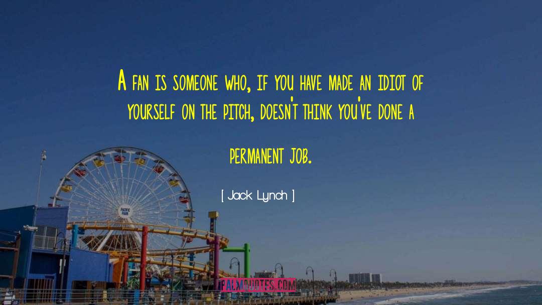 Jack Lynch Quotes: A fan is someone who,